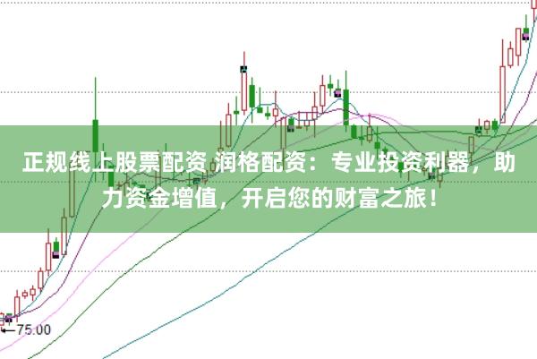 正规线上股票配资 润格配资：专业投资利器，助力资金增值，开启您的财富之旅！