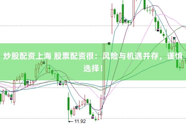 炒股配资上海 股票配资很：风险与机遇并存，谨慎选择！