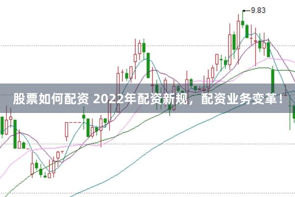 股票如何配资 2022年配资新规，配资业务变革！