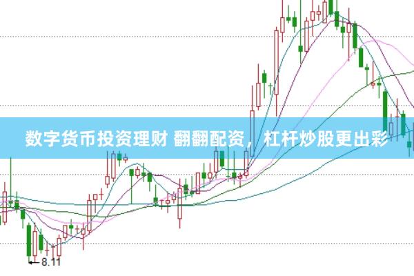 数字货币投资理财 翻翻配资，杠杆炒股更出彩